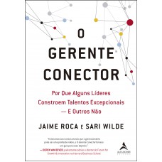 O gerente conector: por que alguns líderes constroem talentos excepcionais – e outros não