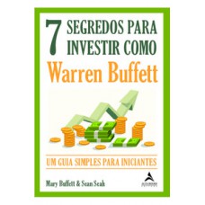 7 Segredos Para Investir Como Warren Buffett: Um Guia Simples Para Iniciantes