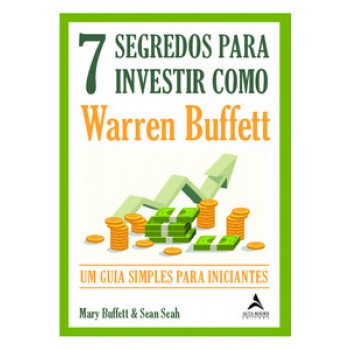 7 Segredos Para Investir Como Warren Buffett: Um Guia Simples Para Iniciantes