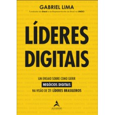 Líderes Digitais: Um Ensaio Sobre Como Gerir Negócios Digitais Na Visão De 21 Líderes Brasileiros