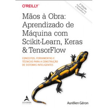 Mãos à Obra: Aprendizado De Máquina Com Scikit-learn, Keras & Tensorflow: Conceitos, Ferramentas E Técnicas Para A Construção De Sistemas Inteligentes