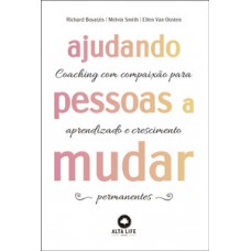 Ajudando Pessoas A Mudar: Coaching Com Paixão Para Aprendizado E Crescimento Permanentes