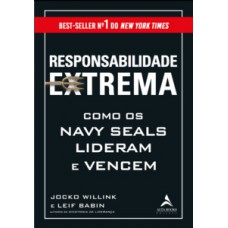 Responsabilidade Extrema: Como Os Navy Seals Lideram E Vencem