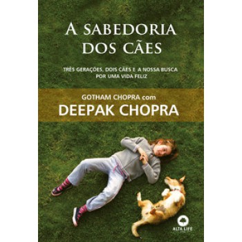 A Sabedoria Dos Cães: Três Gerações, Dois Cães E A Nossa Busca Por Uma Vida Feliz