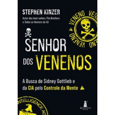 Senhor Dos Venenos: A Busca De Sidney Gottlieb E Da Cia Pelo Controle Da Mente