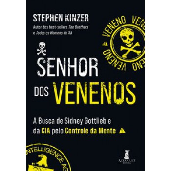 Senhor Dos Venenos: A Busca De Sidney Gottlieb E Da Cia Pelo Controle Da Mente