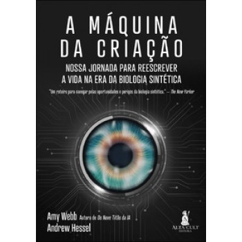 A Máquina Da Criação: Nossa Jornada Para Reescrever A Vida Na Era Da Biologia Sintética