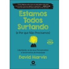 Estamos Todos Surtando (e Por Que Não Precisamos): Libertando-se De Seus Pensamentos E Sentimentos De Ansiedade