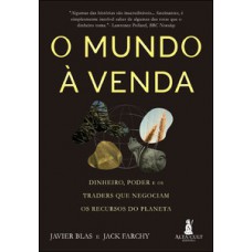 O Mundo à Venda: Dinheiro, Poder E Os Traders Que Negociam Os Recursos Do Planeta