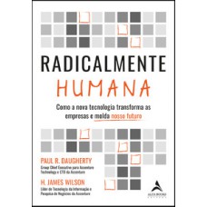 Radicalmente Humana: Como A Nova Tecnologia Transforma As Empresas E Molda Nosso Futuro