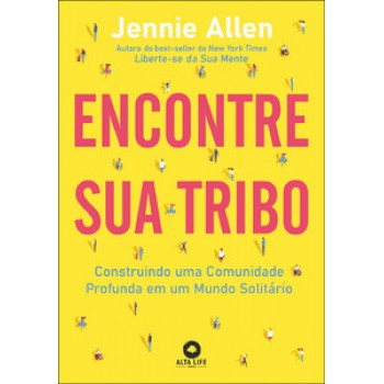 Encontre Sua Tribo: Construindo Uma Comunidade Profunda Em Uma Mundo Solitário