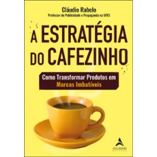 A Estratégia Do Cafezinho: Como Transformar Produtos Em Marcas Imbatíveis