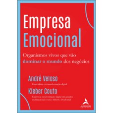 Empresa Emocional: Organismos Vivos Que Vão Dominar O Mundo Dos Negócios