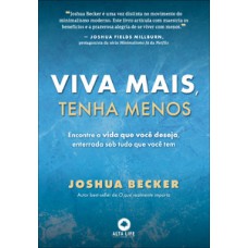 Viva Mais, Tenha Menos: Encontre A Vida Que Você Deseja, Enterrada Sob Tudo O Que Você Tem