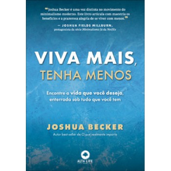 Viva Mais, Tenha Menos: Encontre A Vida Que Você Deseja, Enterrada Sob Tudo O Que Você Tem