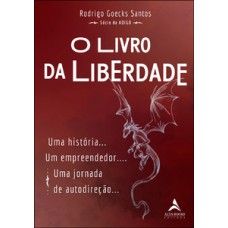 O Livro Da Liberdade: Uma História… Um Empreendedor.… Uma Jornada De Autodireção...