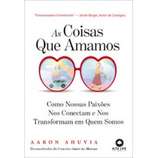 As Coisas Que Amamos: Como Nossas Paixões Nos Conectam E Nos Tornam Quem Somos