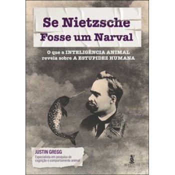 Se Nietzsche Fosse Um Narval: O Que A Inteligência Animal Revela Sobre A Estupidez Humana