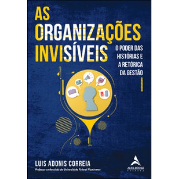 As Organizações Invisíveis: O Poder Das Histórias E A Retórica Da Gestão