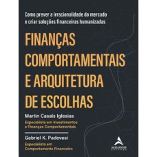 Finanças Comportamentais E Arquitetura De Escolhas: Como Prever A Irracionalidade Do Mercado E Criar Soluções Financeiras Humanizadas