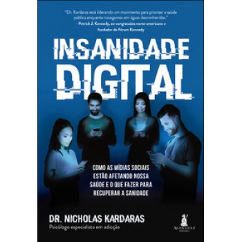 Insanidade Digital: Como As Mídias Sociais Estão Afetando Nossa Saúde E O Que Fazer Para Recuperar A Sanidade