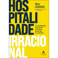 Hospitalidade Irracional: O Extraordinário Poder De Dar às Pessoas Mais Do Que Elas Esperam