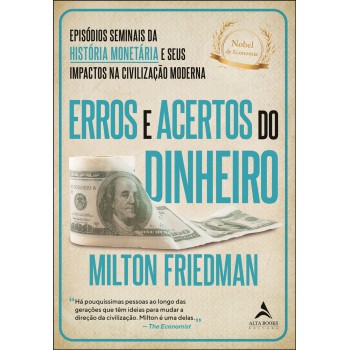 Erros E Acertos Do Dinheiro: Episódios Seminais Da História Monetária E Seus Impactos Na Civilização Moderna