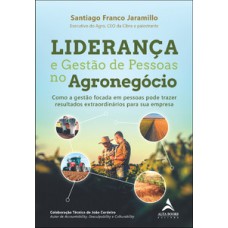 Liderança E Gestão De Pessoas No Agronegócio: Como A Gestão Focada Em Pessoas Pode Trazer Resultados Extraordinários Para Sua Empresa