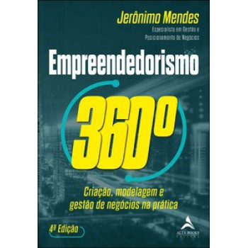 Empreendedorismo 360°: Criação, Modelagem E Gestão De Negócios Na Prática