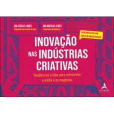 Inovação Nas Indústrias Criativas: Tendências E Labs Para Reinventar A Mídia E Os Negócios