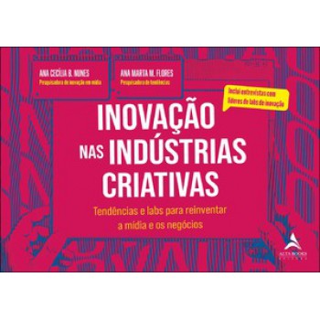 Inovação Nas Indústrias Criativas: Tendências E Labs Para Reinventar A Mídia E Os Negócios