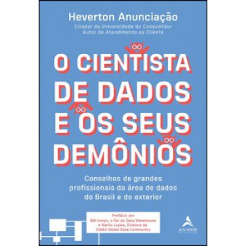 O Cientista De Dados E Os Seus Demônios: Conselhos De Grandes Profissionais Da área De Dados Do Brasil E Do Exterior