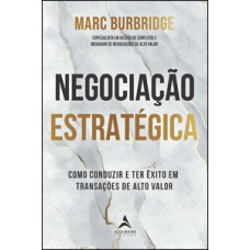 Negociação Estratégica: Como Conduzir E Ter êxito Em Transações De Alto Valor