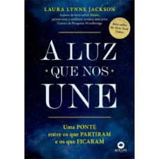 A Luz Que Nos Une: Uma Ponte Entre Os Que Partiram E Os Que Ficaram