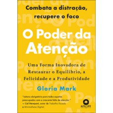 O Poder Da Atenção: Uma Forma Inovadora De Restaurar O Equilíbrio, A Felicidade E A Produtividade