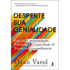 Desperte Sua Genialidade: Fuja Da Conformidade, Estimule A Criatividade E Torne-se Extraordinário