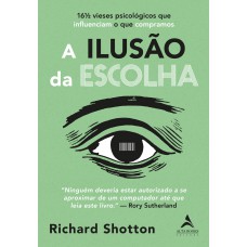 A Ilusão Da Escolha: 16½ Vieses Psicológicos Que Influenciam O Que Compramos