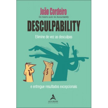 Desculpability: Elimine De Vez As Desculpas E Entregue Resultados Excepcionais