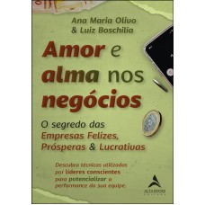 Amor E Alma Nos Negócios: O Segredo Das Empresas Felizes, Prósperas & Lucrativas