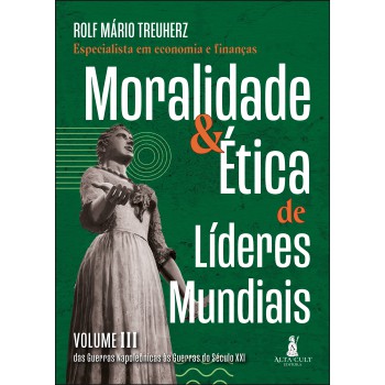 Moralidade & ética De Líderes Mundiais: Das Guerras Napoleônicas às Guerras Do Século Xxi