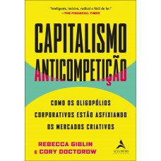 Capitalismo Anticompetição: Como Os Oligopólios Corporativos Estão Asfixiando Os Mercados Criativos