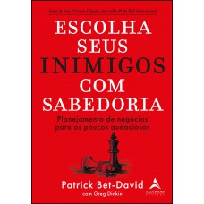 Escolha Seus Inimigos Com Sabedoria: Planejamento De Neg-cios Para Os Poucos Audaciosos