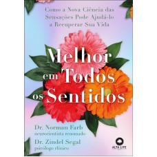 Melhor Em Todos Os Sentidos: Como A Nova Ciência Das Sensações Pode Ajudá-lo A Recuperar Sua Vida