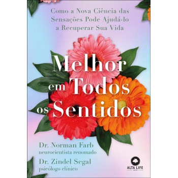 Melhor Em Todos Os Sentidos: Como A Nova Ciência Das Sensações Pode Ajudá-lo A Recuperar Sua Vida