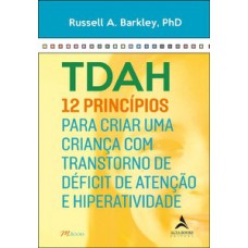 Tdah: 12 Princípios Para Criar Uma Criança Com Transtorno De Déficit De Atenção E Hiperatividade