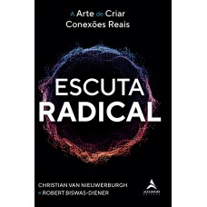 Escuta Radical: A Arte De Criar Conexões Reais