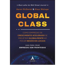 Global Class: Como Empresas De Crescimento Acelerado Se Projetam Globalmente Ao Ocar Neg-cios Locais
