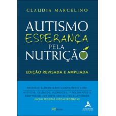 Autismo, Esperança Pela Nutrição (edição Revisada E Ampliada): Receitas Alimentares Compatíveis Com: Autistas, Celíacos, Alérgicos, Intolerantes E Adeptos De Uma Dieta Sem Glúten E Laticínios (inclui Receitas Hipoalergênicas)