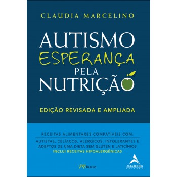 Autismo, Esperança Pela Nutrição (edição Revisada E Ampliada): Receitas Alimentares Compatíveis Com: Autistas, Celíacos, Alérgicos, Intolerantes E Adeptos De Uma Dieta Sem Glúten E Laticínios (inclui Receitas Hipoalergênicas)