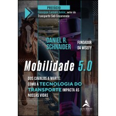Mobilidade 5.0: Dos Cavalos A Marte: Como A Tecnologia Do Transporte Impacta As Nossas Vidas